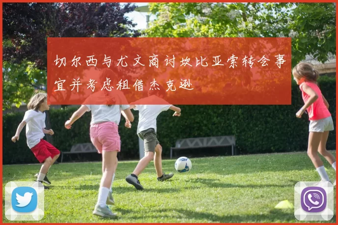 切尔西与尤文商讨坎比亚索转会事宜并考虑租借杰克逊